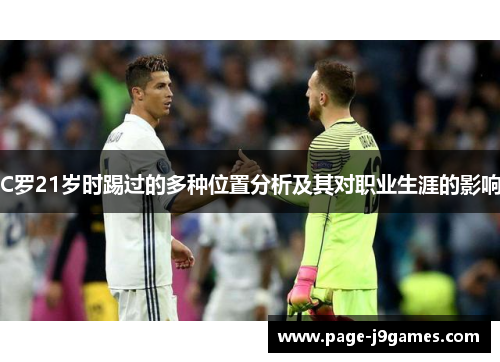 C罗21岁时踢过的多种位置分析及其对职业生涯的影响 C罗21岁时踢过的多种位置分析及其对职业生涯的影响