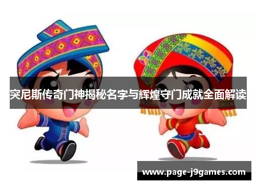 突尼斯传奇门神揭秘名字与辉煌守门成就全面解读 突尼斯传奇门神揭秘名字与辉煌守门成就全面解读