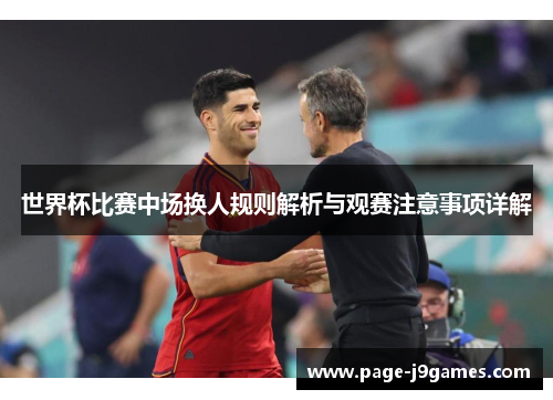 世界杯比赛中场换人规则解析与观赛注意事项详解 世界杯比赛中场换人规则解析与观赛注意事项详解