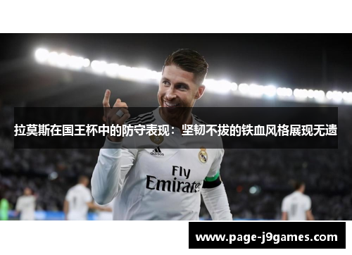 拉莫斯在国王杯中的防守表现:坚韧不拔的铁血风格展现无遗 拉莫斯在国王杯中的防守表现:坚韧不拔的铁血风格展现无遗