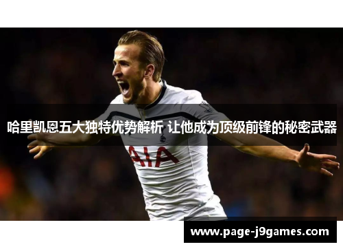 哈里凯恩五大独特优势解析 让他成为顶级前锋的秘密武器