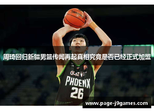 周琦回归新疆男篮传闻再起真相究竟是否已经正式加盟