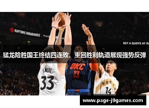 猛龙险胜国王终结四连败,重回胜利轨道展现强势反弹 猛龙险胜国王终结四连败,重回胜利轨道展现强势反弹
