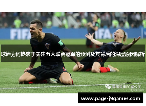球迷为何热衷于关注五大联赛冠军的预测及其背后的深层原因解析 球迷为何热衷于关注五大联赛冠军的预测及其背后的深层原因解析