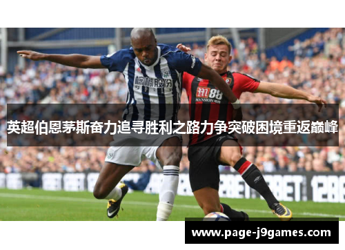 英超伯恩茅斯奋力追寻胜利之路力争突破困境重返巅峰