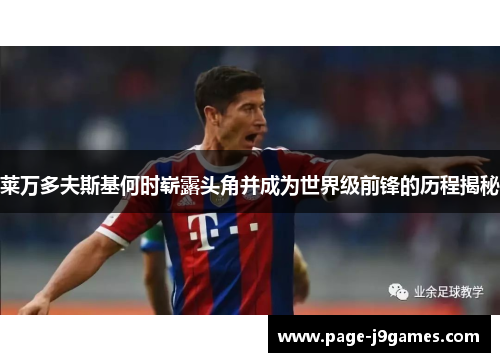 莱万多夫斯基何时崭露头角并成为世界级前锋的历程揭秘