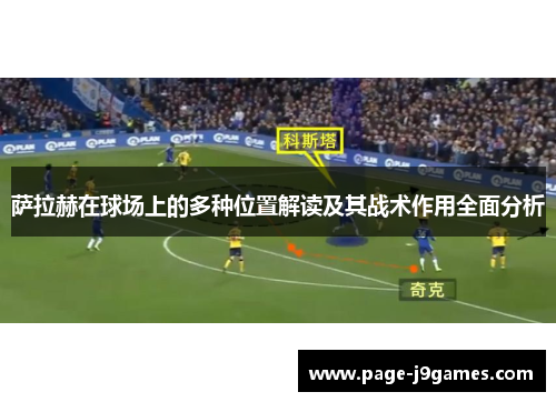 萨拉赫在球场上的多种位置解读及其战术作用全面分析 萨拉赫在球场上的多种位置解读及其战术作用全面分析