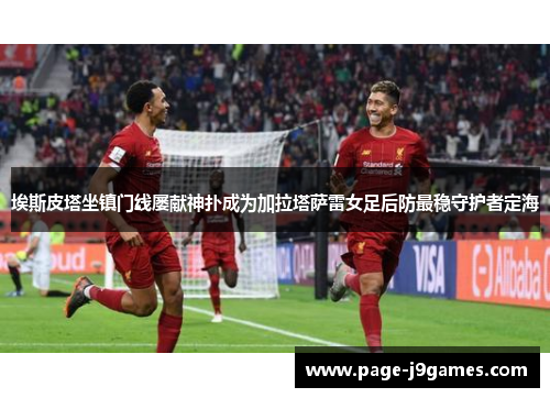 埃斯皮塔坐镇门线屡献神扑成为加拉塔萨雷女足后防最稳守护者定海